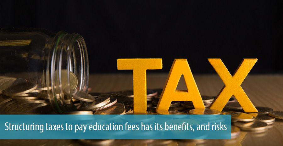 Structuring taxes to pay education fees has its benefits, and risks